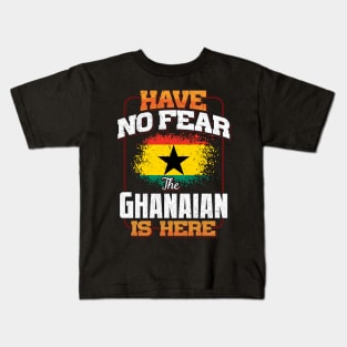 Ghanaian Flag  Have No Fear The Ghanaian Is Here - Gift for Ghanaian From Ghana Kids T-Shirt